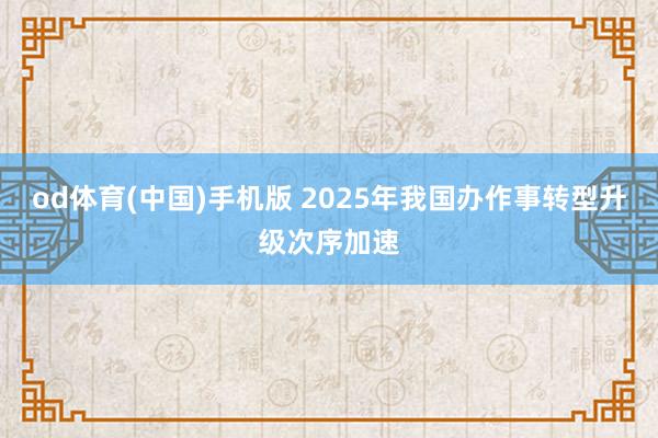 od体育(中国)手机版 2025年我国办作事转型升级次序加速