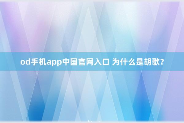 od手机app中国官网入口 为什么是胡歌？