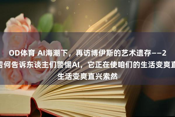 OD体育 AI海潮下，再访博伊斯的艺术遗存——2026年若何告诉东谈主们警惕AI，它正在使咱们的生活变爽直兴索然