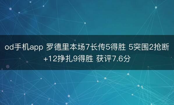 od手机app 罗德里本场7长传5得胜 5突围2抢断+12挣扎9得胜 获评7.6分