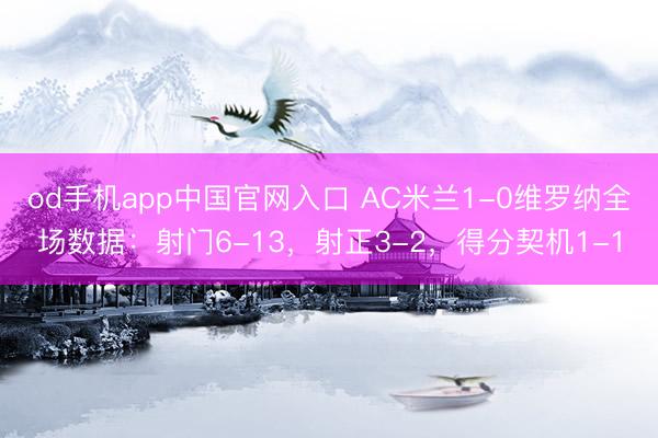 od手机app中国官网入口 AC米兰1-0维罗纳全场数据：射门6-13，射正3-2，<a href=