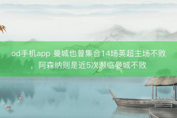 od手机app 曼城也曾集合14场英超主场不败，阿森纳则是近5次濒临曼城不败