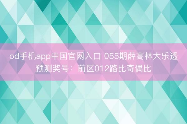 od手机app中国官网入口 055期薛高林大乐透预测奖号:前区012路比奇偶比