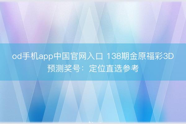 od手机app中国官网入口 138期金原福彩3D预测奖号：定位直选参考