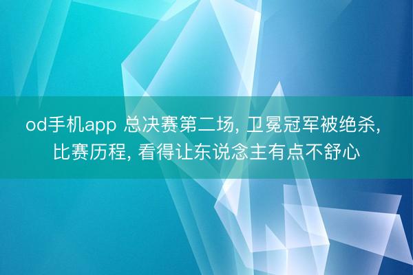 od手机app 总决赛第二场, 卫冕冠军被绝杀,